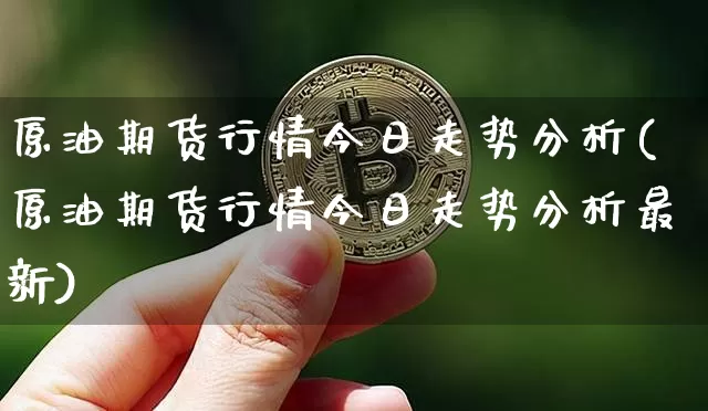 原油期货行情今日走势分析(原油期货行情今日走势分析最新)_https://www.tuogunzhijia.com_纳指期货_第1张