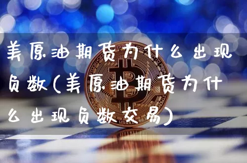 美原油期货为什么出现负数(美原油期货为什么出现负数交易)_https://www.tuogunzhijia.com_纳指期货_第1张