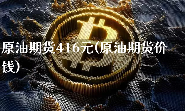 原油期货416元(原油期货价钱)_https://www.tuogunzhijia.com_恒指期货_第1张