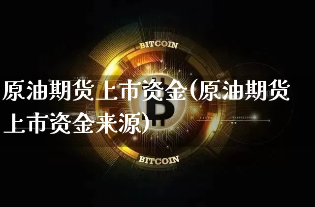 原油期货上市资金(原油期货上市资金来源)_https://www.tuogunzhijia.com_恒指期货_第1张
