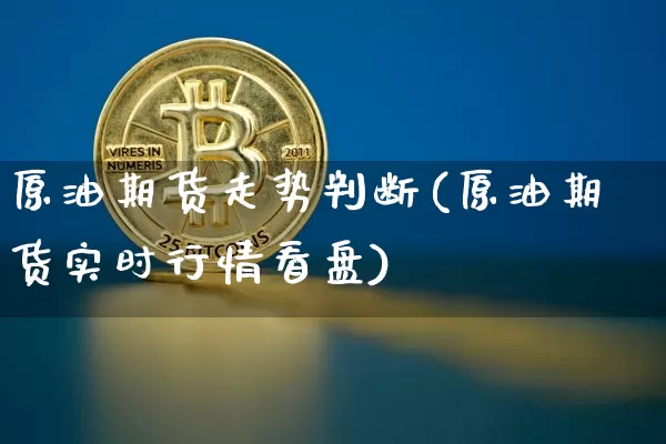 原油期货走势判断(原油期货实时行情看盘)_https://www.tuogunzhijia.com_黄金期货_第1张