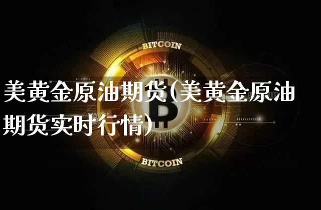 美黄金原油期货(美黄金原油期货实时行情)_https://www.tuogunzhijia.com_道指期货_第1张