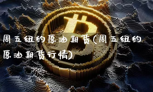 周五纽约原油期货(周五纽约原油期货行情)_https://www.tuogunzhijia.com_恒指期货_第1张