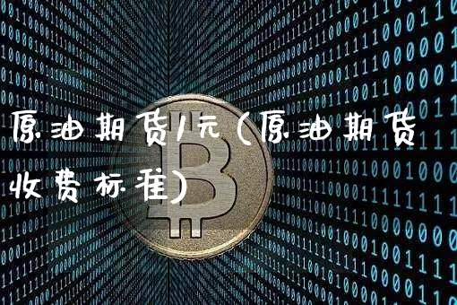 原油期货1元(原油期货收费标准)_https://www.tuogunzhijia.com_国际期货_第1张