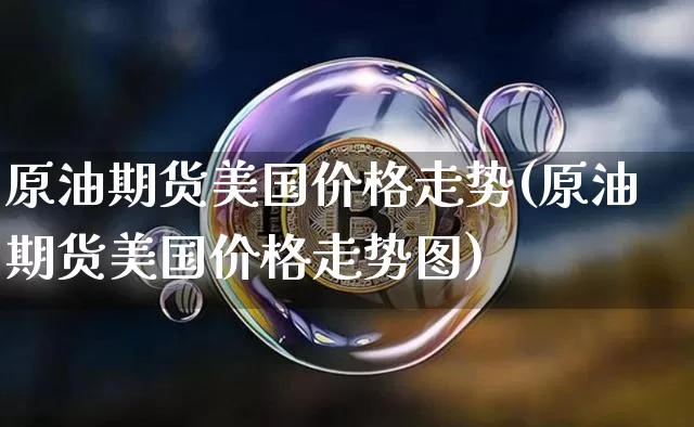 原油期货美国价格走势(原油期货美国价格走势图)_https://www.tuogunzhijia.com_道指期货_第1张