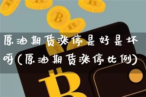 原油期货涨停是好是坏呀(原油期货涨停比例)_https://www.tuogunzhijia.com_纳指期货_第1张