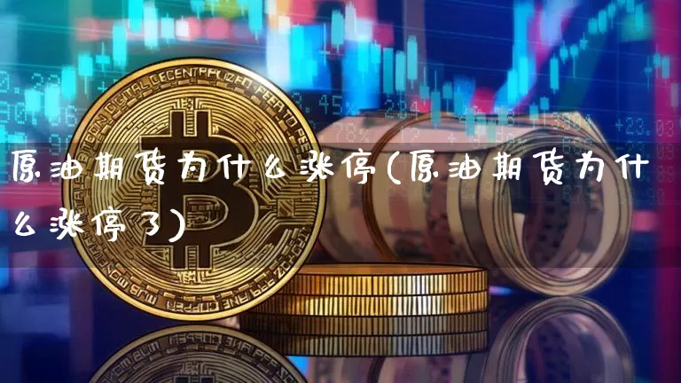 原油期货为什么涨停(原油期货为什么涨停了)_https://www.tuogunzhijia.com_纳指期货_第1张