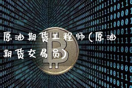 原油期货工程师(原油期货交易员)_https://www.tuogunzhijia.com_道指期货_第1张