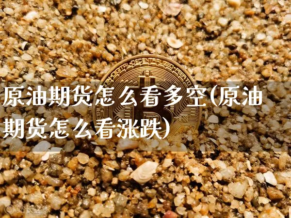 原油期货怎么看多空(原油期货怎么看涨跌)_https://www.tuogunzhijia.com_国际期货_第1张