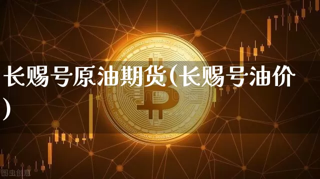 长赐号原油期货(长赐号油价)_https://www.tuogunzhijia.com_内盘期货_第1张