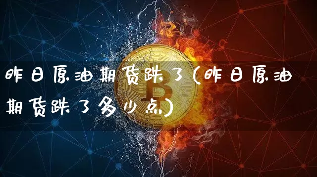 昨日原油期货跌了(昨日原油期货跌了多少点)_https://www.tuogunzhijia.com_道指期货_第1张