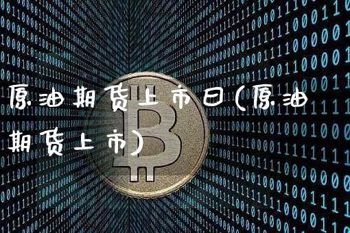 原油期货上市曰(原油期货上市)_https://www.tuogunzhijia.com_道指期货_第1张