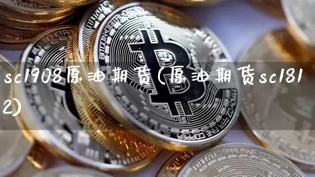 sc1908原油期货(原油期货sc1812)_https://www.tuogunzhijia.com_原油期货_第1张
