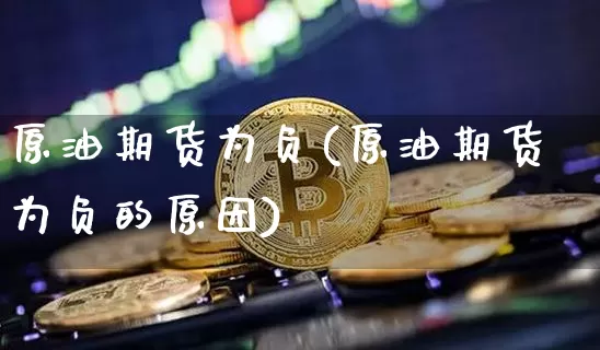 原油期货为负(原油期货为负的原因)_https://www.tuogunzhijia.com_道指期货_第1张