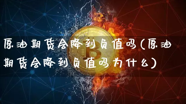 原油期货会降到负值吗(原油期货会降到负值吗为什么)_https://www.tuogunzhijia.com_原油期货_第1张