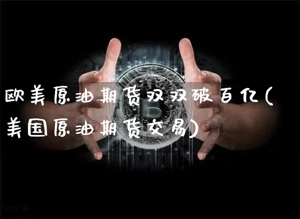 欧美原油期货双双破百亿(美国原油期货交易)_https://www.tuogunzhijia.com_原油期货_第1张