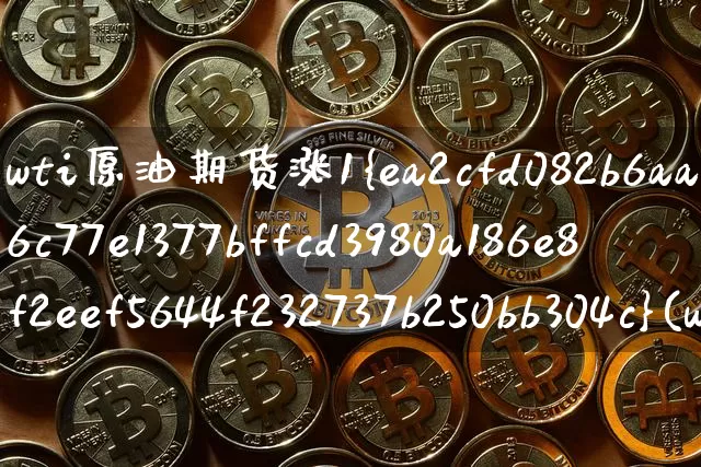 wti原油期货涨1%(wti原油期货涨跌幅)_https://www.tuogunzhijia.com_黄金期货_第1张
