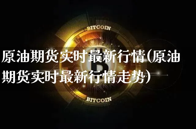 原油期货实时最新行情(原油期货实时最新行情走势)_https://www.tuogunzhijia.com_恒指期货_第1张
