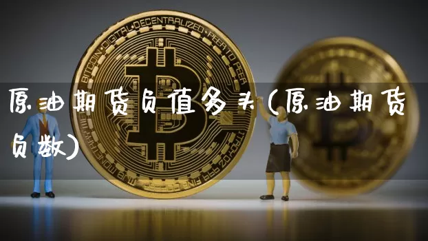 原油期货负值多头(原油期货负数)_https://www.tuogunzhijia.com_道指期货_第1张