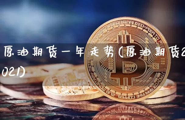 原油期货一年走势(原油期货2021)_https://www.tuogunzhijia.com_道指期货_第1张