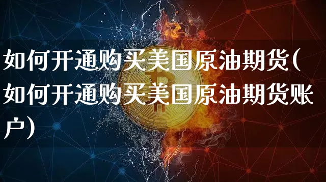 如何开通购买美国原油期货(如何开通购买美国原油期货账户)_https://www.tuogunzhijia.com_恒指期货_第1张