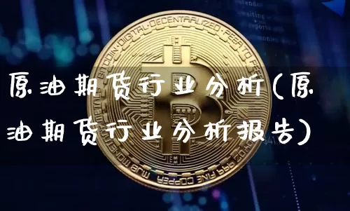 原油期货行业分析(原油期货行业分析报告)_https://www.tuogunzhijia.com_恒指期货_第1张
