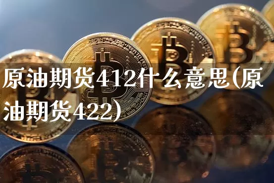 原油期货412什么意思(原油期货422)_https://www.tuogunzhijia.com_内盘期货_第1张