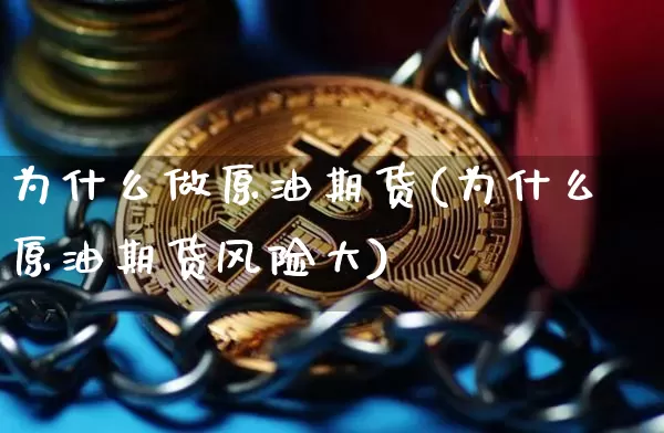 为什么做原油期货(为什么原油期货风险大)_https://www.tuogunzhijia.com_国际期货_第1张