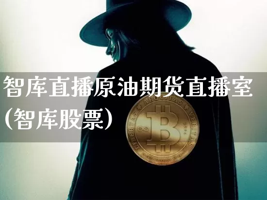智库直播原油期货直播室(智库股票)_https://www.tuogunzhijia.com_内盘期货_第1张