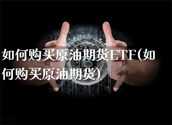 如何购买原油期货ETF(如何购买原油期货)_https://www.tuogunzhijia.com_纳指期货_第1张