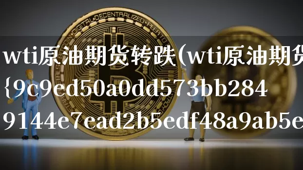 wti原油期货转跌(wti原油期货跌超3%)_https://www.tuogunzhijia.com_纳指期货_第1张