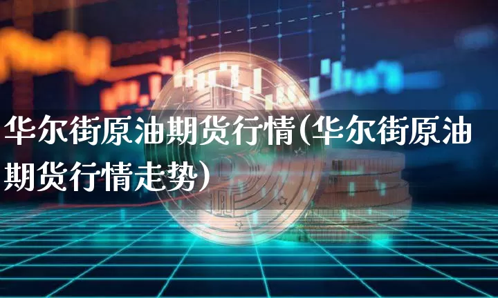 华尔街原油期货行情(华尔街原油期货行情走势)_https://www.tuogunzhijia.com_原油期货_第1张