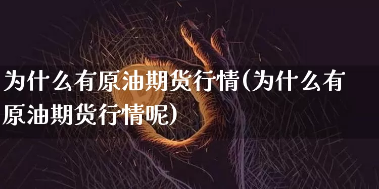 为什么有原油期货行情(为什么有原油期货行情呢)_https://www.tuogunzhijia.com_国际期货_第1张