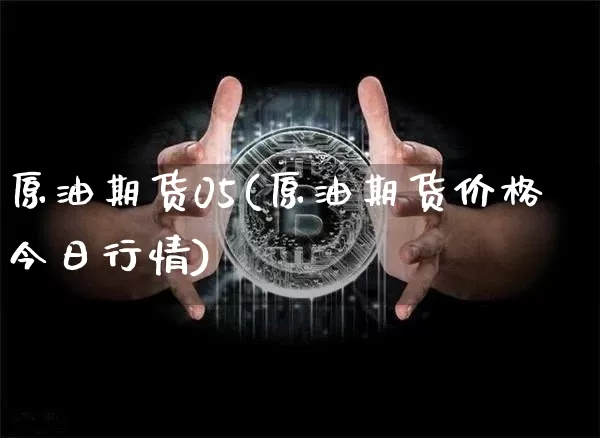 原油期货05(原油期货价格今日行情)_https://www.tuogunzhijia.com_内盘期货_第1张