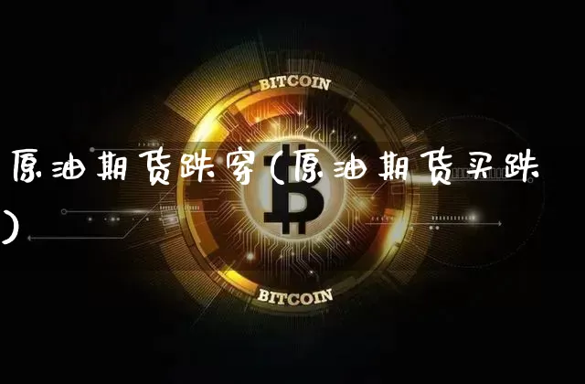 原油期货跌穿(原油期货买跌)_https://www.tuogunzhijia.com_恒指期货_第1张