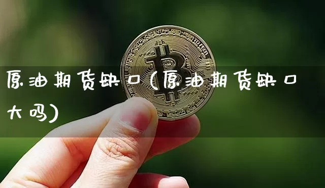 原油期货缺口(原油期货缺口大吗)_https://www.tuogunzhijia.com_黄金期货_第1张