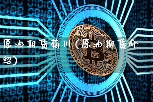 原油期货菊川(原油期货介绍)_https://www.tuogunzhijia.com_黄金期货_第1张