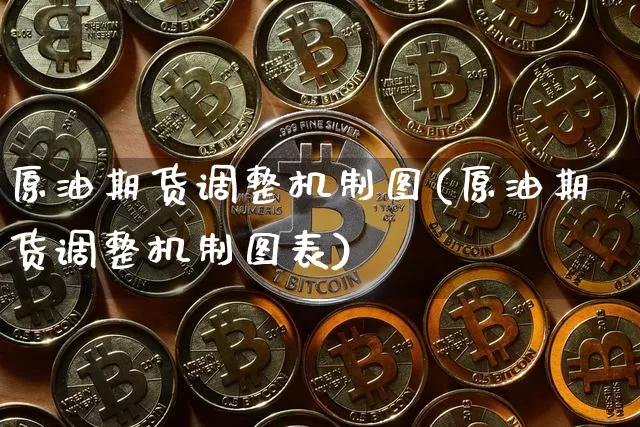 原油期货调整机制图(原油期货调整机制图表)_https://www.tuogunzhijia.com_国际期货_第1张