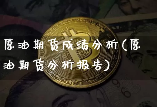 原油期货成绩分析(原油期货分析报告)_https://www.tuogunzhijia.com_原油期货_第1张