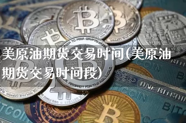 美原油期货交易时间(美原油期货交易时间段)_https://www.tuogunzhijia.com_道指期货_第1张