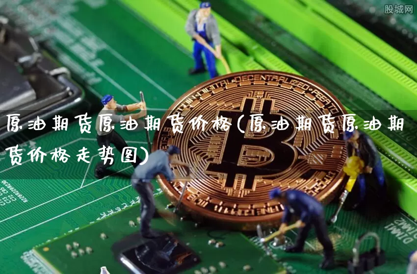 原油期货原油期货价格(原油期货原油期货价格走势图)_https://www.tuogunzhijia.com_黄金期货_第1张