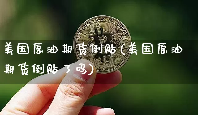 美国原油期货倒贴(美国原油期货倒贴了吗)_https://www.tuogunzhijia.com_恒指期货_第1张
