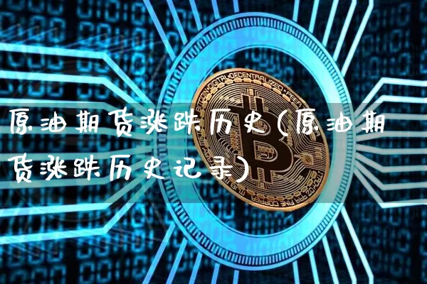 原油期货涨跌历史(原油期货涨跌历史记录)_https://www.tuogunzhijia.com_内盘期货_第1张