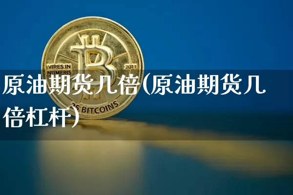 原油期货几倍(原油期货几倍杠杆)_https://www.tuogunzhijia.com_恒指期货_第1张