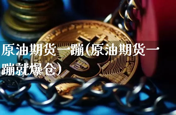 原油期货一蹦(原油期货一蹦就爆仓)_https://www.tuogunzhijia.com_道指期货_第1张