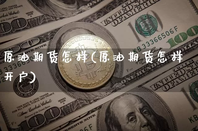 原油期货怎样(原油期货怎样开户)_https://www.tuogunzhijia.com_内盘期货_第1张