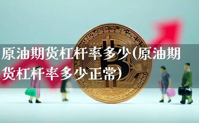 原油期货杠杆率多少(原油期货杠杆率多少正常)_https://www.tuogunzhijia.com_原油期货_第1张
