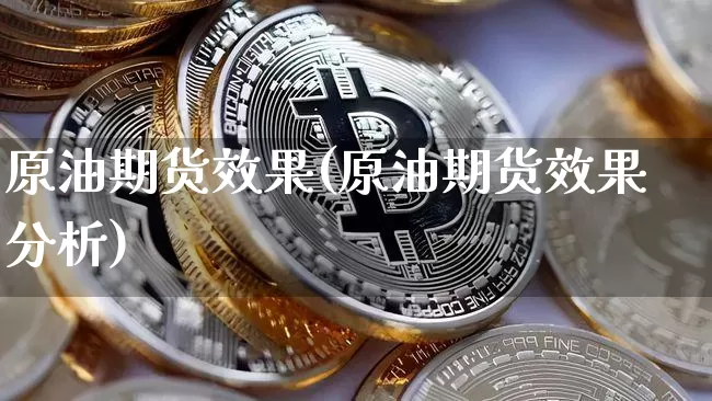 原油期货效果(原油期货效果分析)_https://www.tuogunzhijia.com_恒指期货_第1张