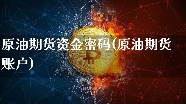 原油期货资金密码(原油期货账户)_https://www.tuogunzhijia.com_道指期货_第1张
