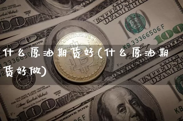 什么原油期货好(什么原油期货好做)_https://www.tuogunzhijia.com_道指期货_第1张